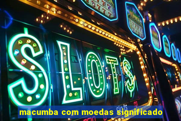 macumba com moedas significado